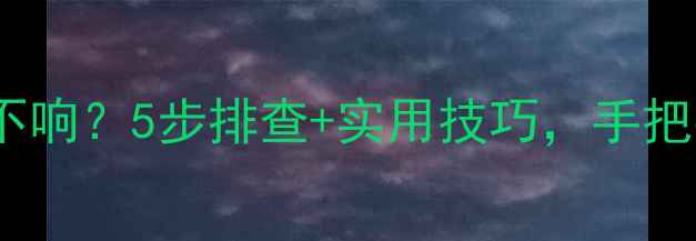 华为手机扬声器不响5步排查实用技巧手把手教你恢复声音