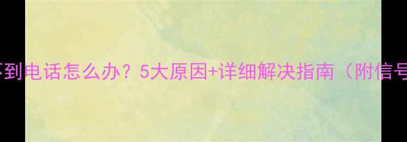 华为手机接不到电话怎么办5大原因详细解决指南附信号测试技巧