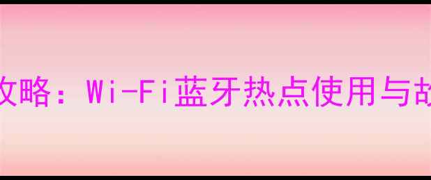 图片 华为手机无线设置全攻略：Wi-Fi蓝牙热点使用与故障排除（最新教程）
