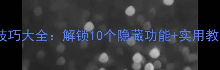 华为手机玩机技巧大全解锁10个隐藏功能实用教程最新版