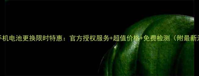 图片 华为手机电池更换限时特惠：官方授权服务+超值价格+免费检测（附最新活动）