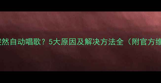 图片 华为手机突然自动唱歌？5大原因及解决方法全（附官方维护指南）1