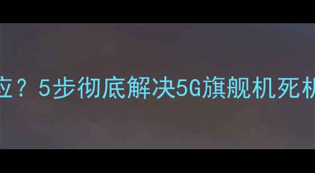 图片 华为手机系统卡顿无响应？5步彻底解决5G旗舰机死机难题（用户亲测有效）