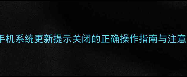 图片 华为手机系统更新提示关闭的正确操作指南与注意事项2