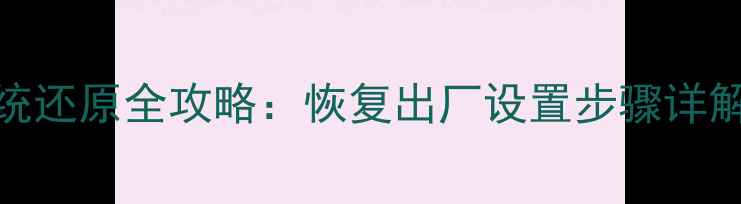 图片 华为手机系统还原全攻略：恢复出厂设置步骤详解与注意事项