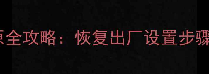 图片 华为手机系统还原全攻略：恢复出厂设置步骤详解与注意事项1