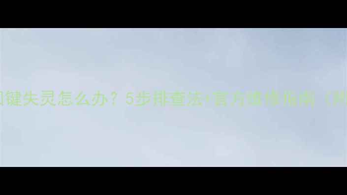 图片 华为手机返回键失灵怎么办？5步排查法+官方维修指南（附视频教程）2