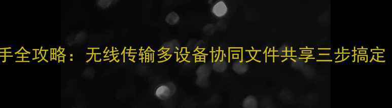 图片 华为手机连接助手全攻略：无线传输多设备协同文件共享三步搞定（附操作教程）2