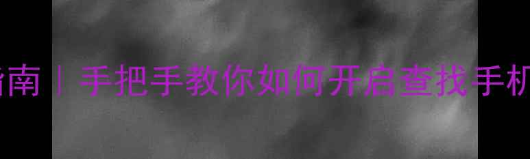 华为手机防丢指南手把手教你如何开启查找手机功能图文教程