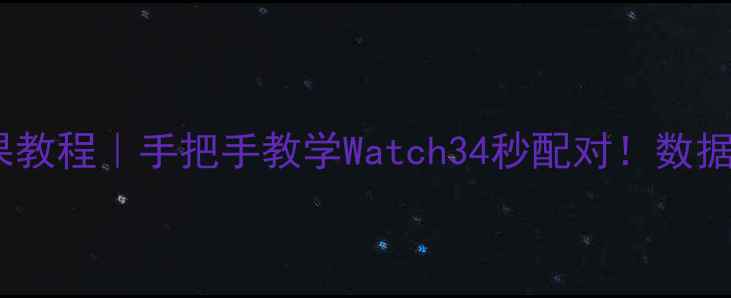 华为手表连接苹果教程手把手教学Watch34秒配对数据互通全攻略
