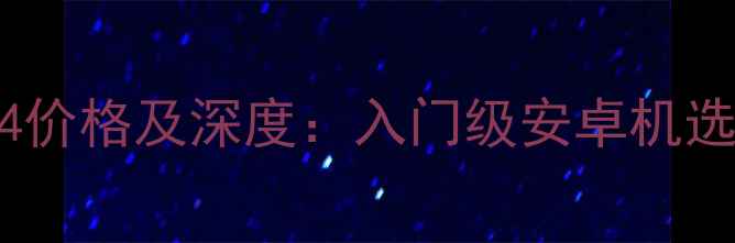 图片 华为畅玩4价格及深度：入门级安卓机选购全指南