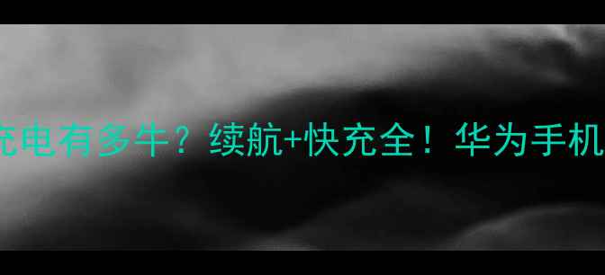 图片 华为石墨烯电池充电有多牛？续航+快充全！华为手机续航焦虑黑科技1