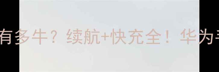 图片 华为石墨烯电池充电有多牛？续航+快充全！华为手机续航焦虑黑科技2