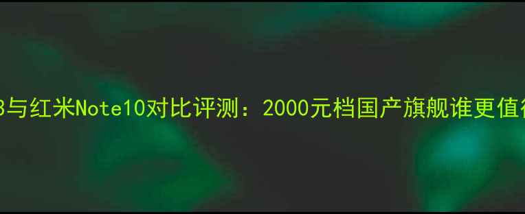 华为荣耀3与红米Note10对比评测2000元档国产旗舰谁更值得入手