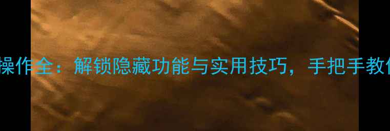 华为荣耀4x双击操作全解锁隐藏功能与实用技巧手把手教你玩转智能体验