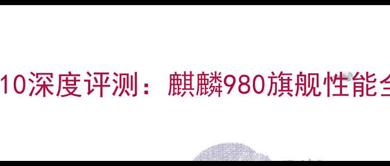 华为荣耀8ProTL10深度评测麒麟980旗舰性能全与性价比指南