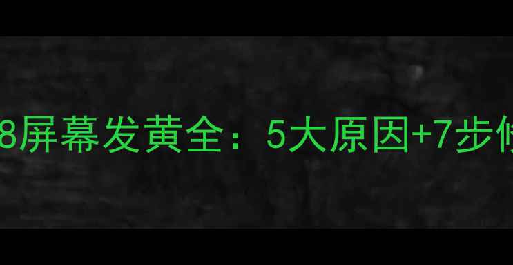 图片 华为荣耀8屏幕发黄全：5大原因+7步修复指南2