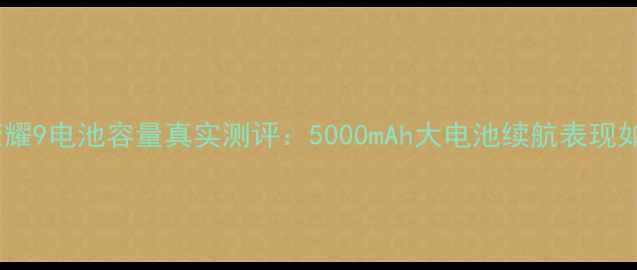 图片 华为荣耀9电池容量真实测评：5000mAh大电池续航表现如何？2