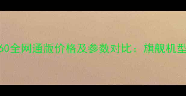 图片 华为荣耀V60全网通版价格及参数对比：旗舰机型选购指南1