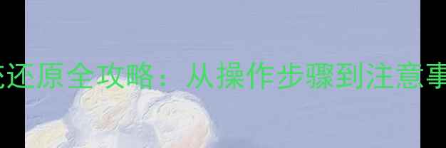 华为荣耀手机系统还原全攻略从操作步骤到注意事项最新指南