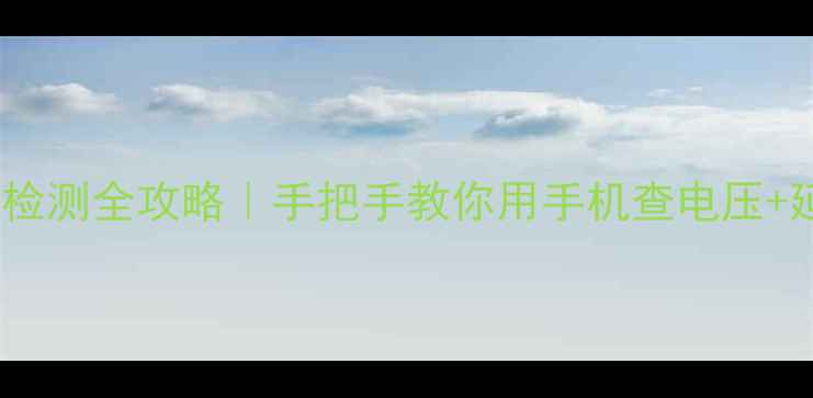 华为荣耀电池电压检测全攻略手把手教你用手机查电压延长续航小妙招