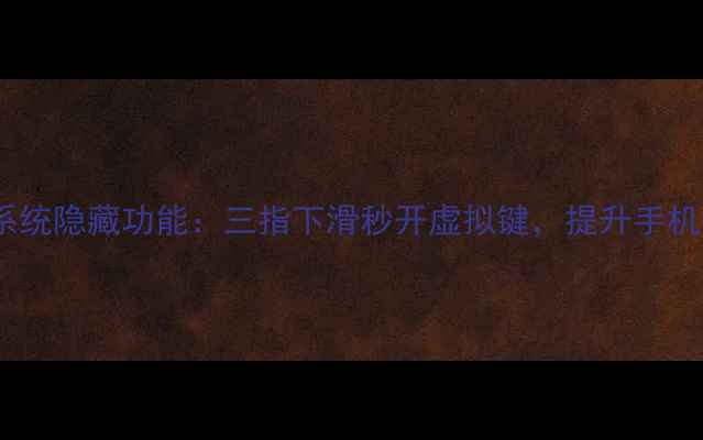 图片 华为鸿蒙系统隐藏功能：三指下滑秒开虚拟键，提升手机操作效率1