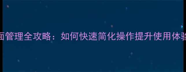 华为鸿蒙系统页面管理全攻略如何快速简化操作提升使用体验附详细教程
