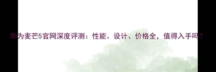 华为麦芒5官网深度评测性能设计价格全值得入手吗