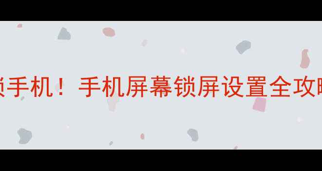 图片 双击锁屏秒锁手机！手机屏幕锁屏设置全攻略（附教程）