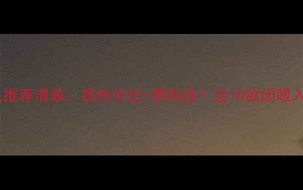 国产手机推荐清单高性价比黑科技这10款闭眼入不踩雷