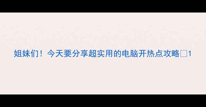 图片 姐妹们！今天要分享超实用的电脑开热点攻略🔥1