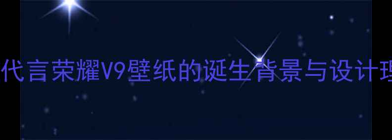 孙杨代言荣耀V9壁纸的诞生背景与设计理念
