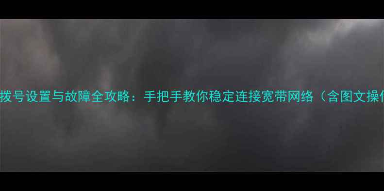 图片 安卓ADSL拨号设置与故障全攻略：手把手教你稳定连接宽带网络（含图文操作步骤）1