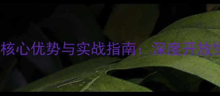 安卓原生态系统的五大核心优势与实战指南深度开放生态如何重塑手机体验