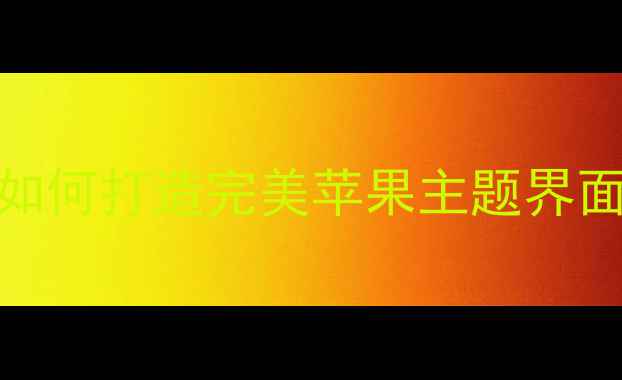 安卓手机iOS系统模拟全攻略如何打造完美苹果主题界面附5大定制技巧与避坑指南
