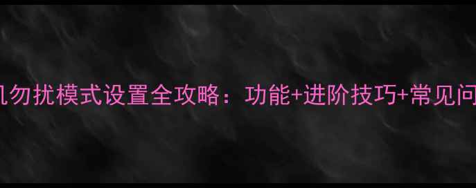 图片 安卓手机勿扰模式设置全攻略：功能+进阶技巧+常见问题解决2