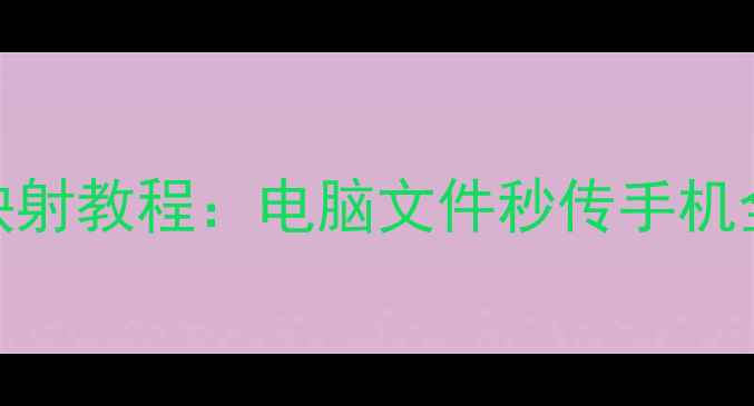 安卓手机文件夹映射教程电脑文件秒传手机全攻略最新版