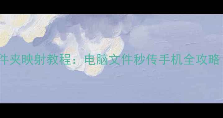 图片 安卓手机文件夹映射教程：电脑文件秒传手机全攻略（最新版）1