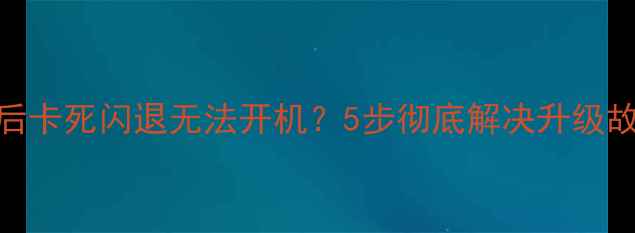 安卓手机系统升级后卡死闪退无法开机5步彻底解决升级故障附详细教程