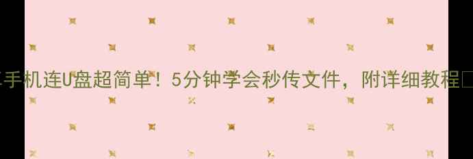 安卓手机连U盘超简单5分钟学会秒传文件附详细教程