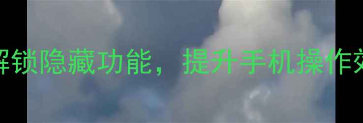 安卓虚拟键修改教程解锁隐藏功能提升手机操作效率附详细图文步骤