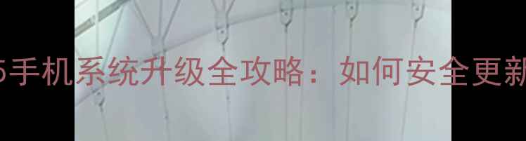 官方教程vs985手机系统升级全攻略如何安全更新至最新版本