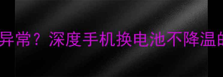 图片 小米1314换电池后温度异常？深度手机换电池不降温的三大原因及解决方法2