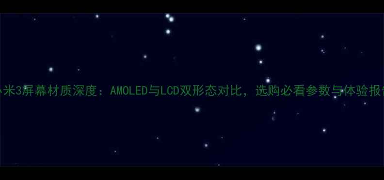 图片 小米3屏幕材质深度：AMOLED与LCD双形态对比，选购必看参数与体验报告