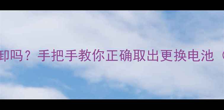 图片 小米3电池可拆卸吗？手把手教你正确取出更换电池（附安全指南）2