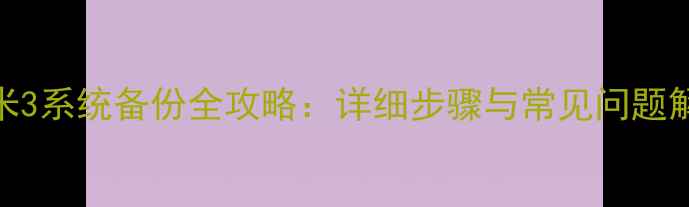 图片 小米3系统备份全攻略：详细步骤与常见问题解答