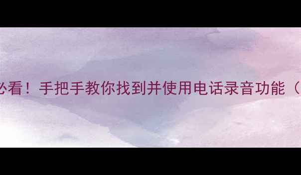 图片 小米4用户必看！手把手教你找到并使用电话录音功能（图文教程）