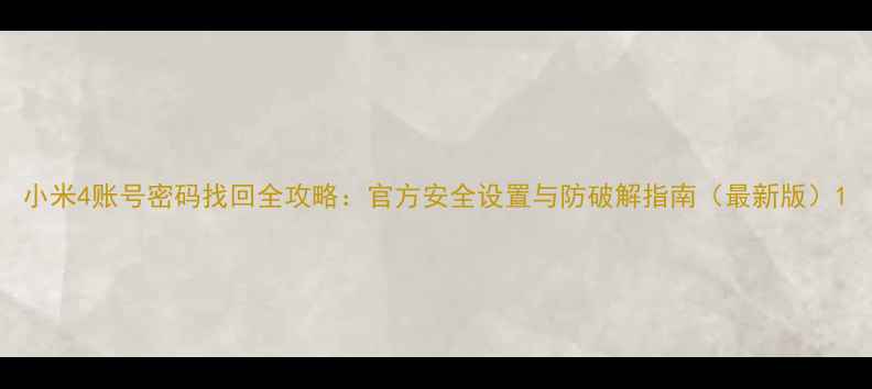 图片 小米4账号密码找回全攻略：官方安全设置与防破解指南（最新版）1
