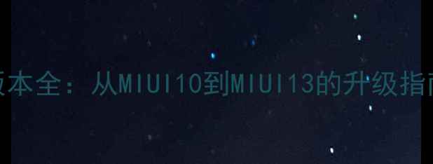 小米5X系统版本全从MIUI10到MIUI13的升级指南与使用技巧