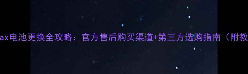 图片 小米Max电池更换全攻略：官方售后购买渠道+第三方选购指南（附教程）1